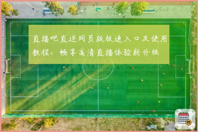 直播吧直连网页版极速入口及使用教程,畅享高清直播体验新升级