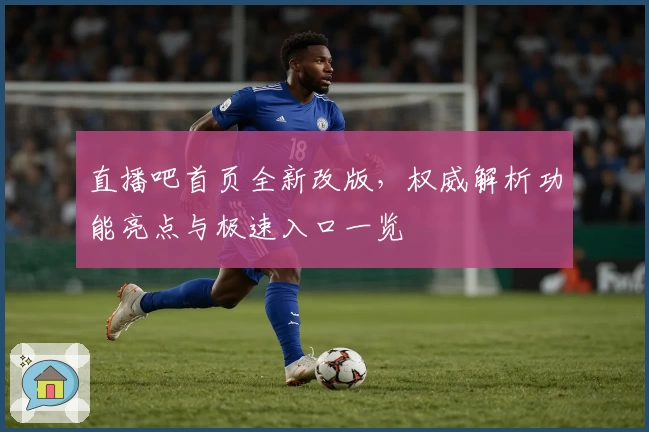 直播吧首页全新改版，权威解析功能亮点与极速入口一览