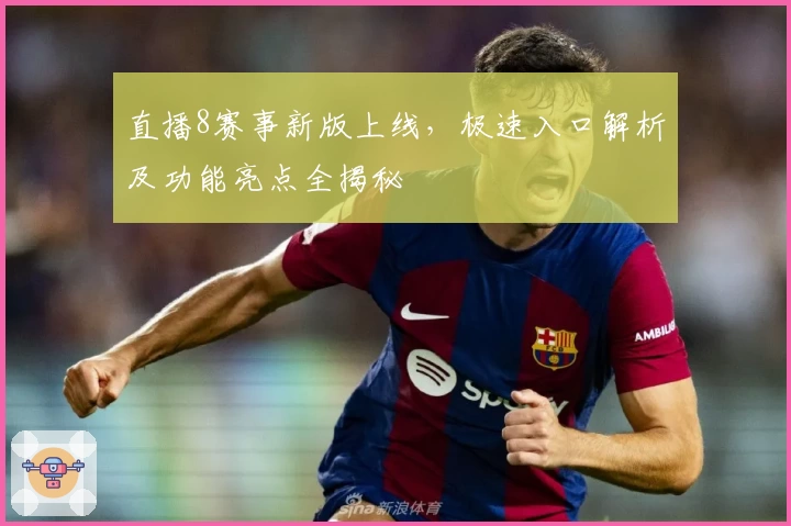 直播8赛事新版上线，极速入口解析及功能亮点全揭秘