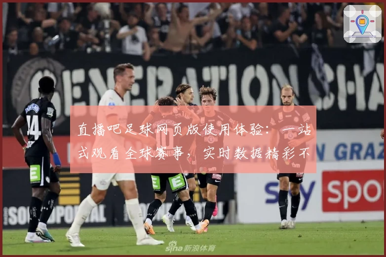 直播吧足球网页版使用体验:一站式观看全球赛事,实时数据精彩不断