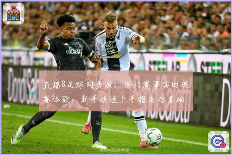 直播8足球网页版:热门赛事实时观赛体验,新手快速上手指南与基础功能解析